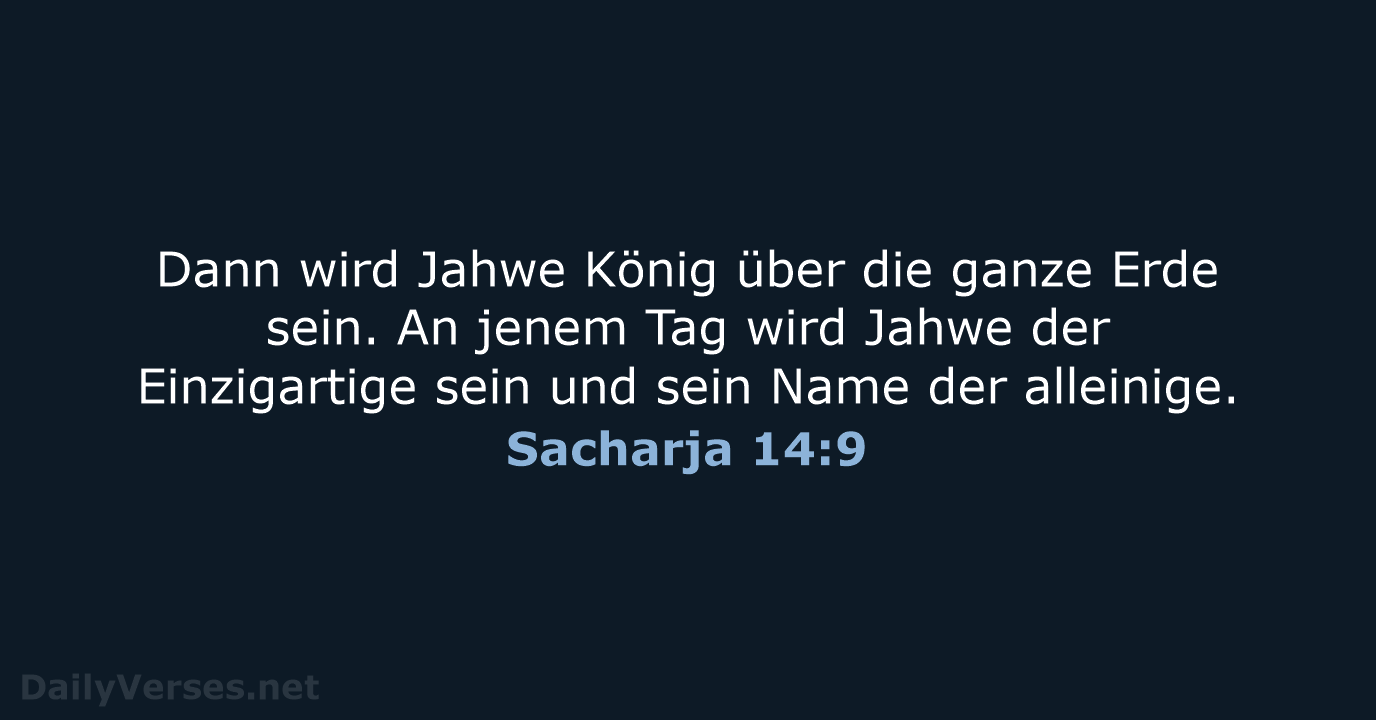 Dann wird Jahwe König über die ganze Erde sein. An jenem Tag… Sacharja 14:9
