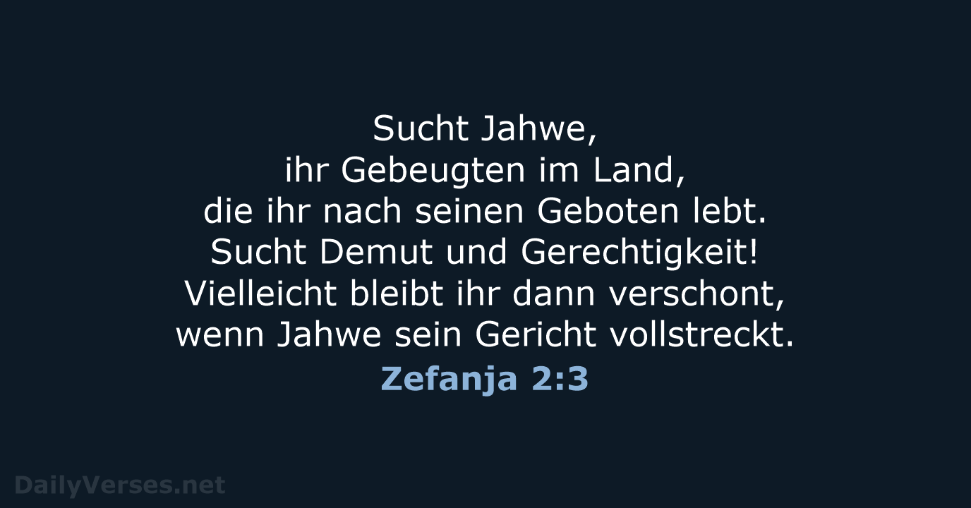 Sucht Jahwe, ihr Gebeugten im Land, die ihr nach seinen Geboten lebt… Zefanja 2:3
