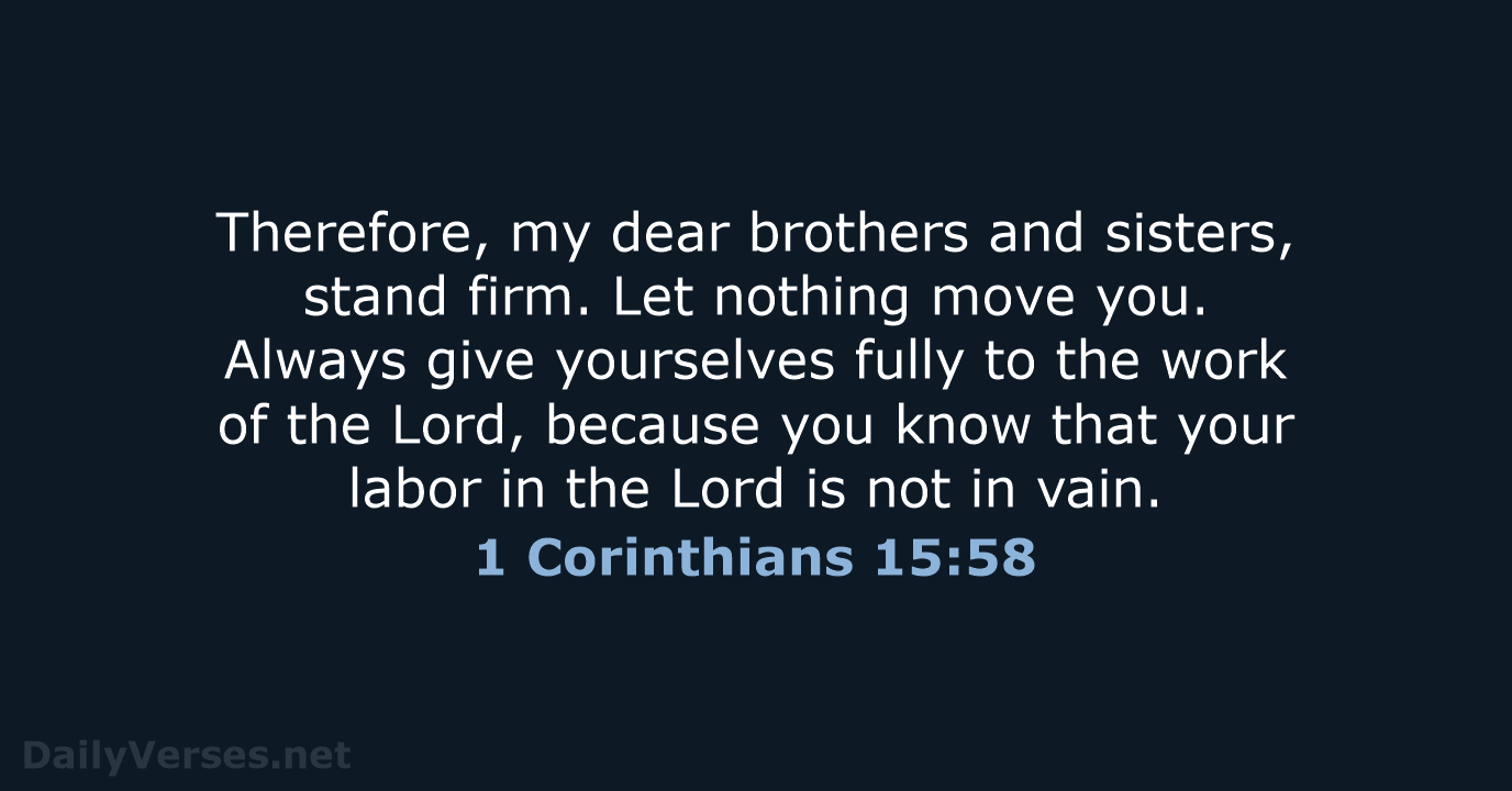 1 Corinthians 15:58 - NIV