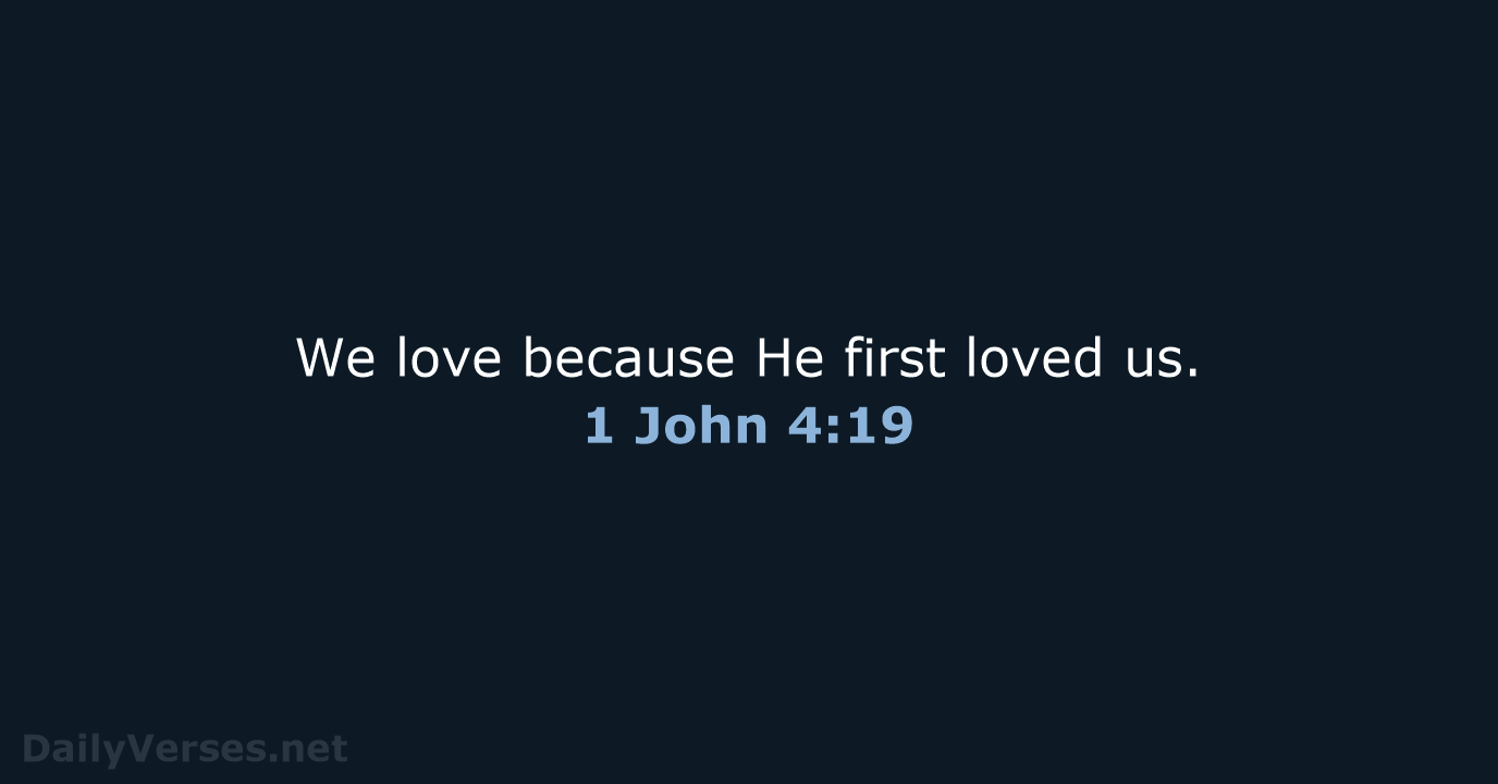 1 John 4:19 - NIV