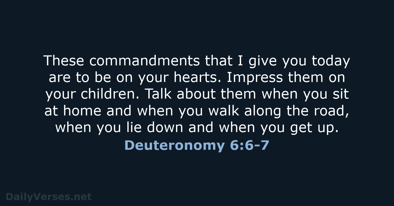 Deuteronomy 6:6-7 - NIV
