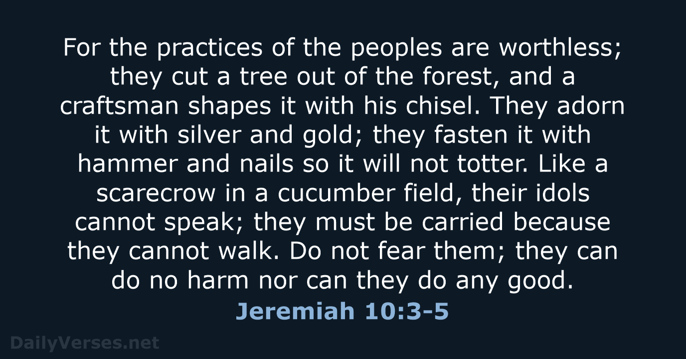 Jeremiah 10:3-5 - NIV