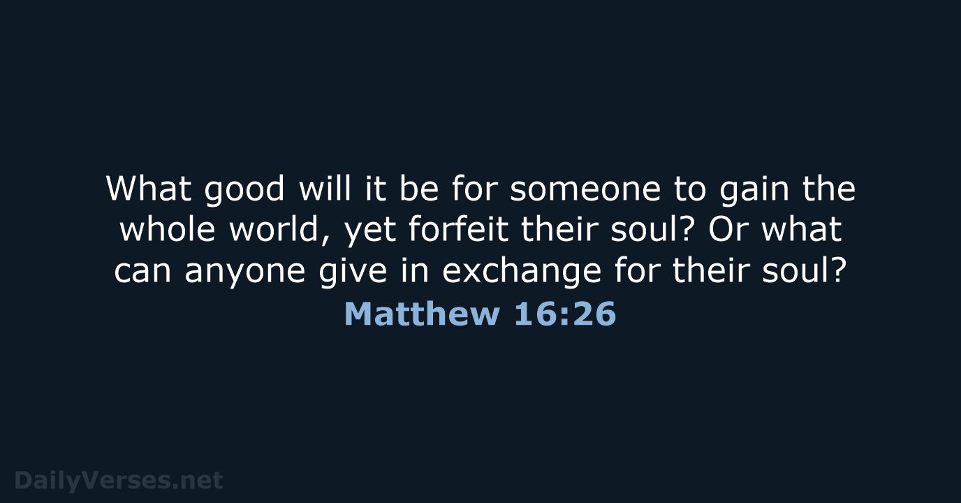 Matthew 16:26 - NIV