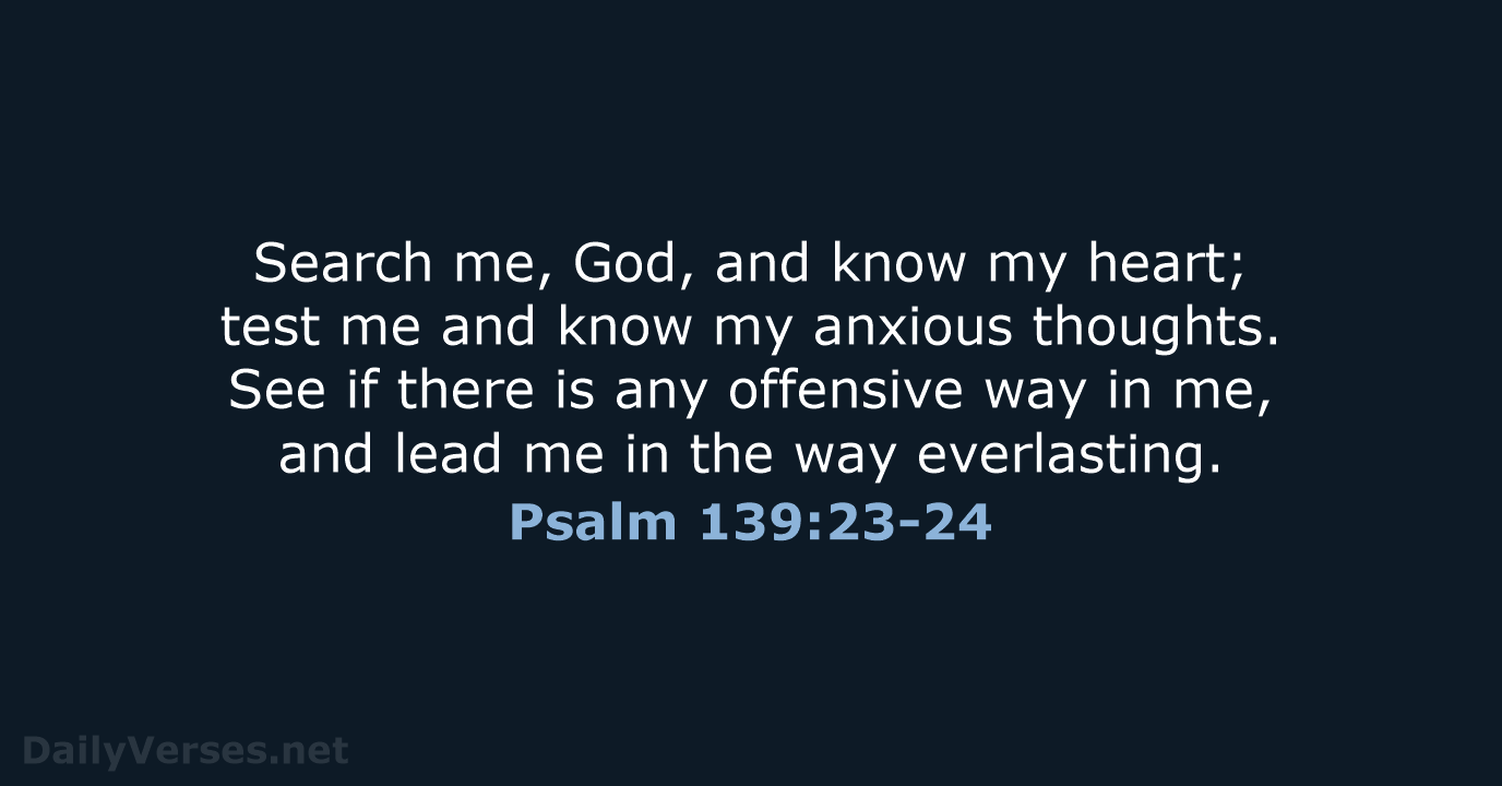 Psalm 139:23-24 - NIV