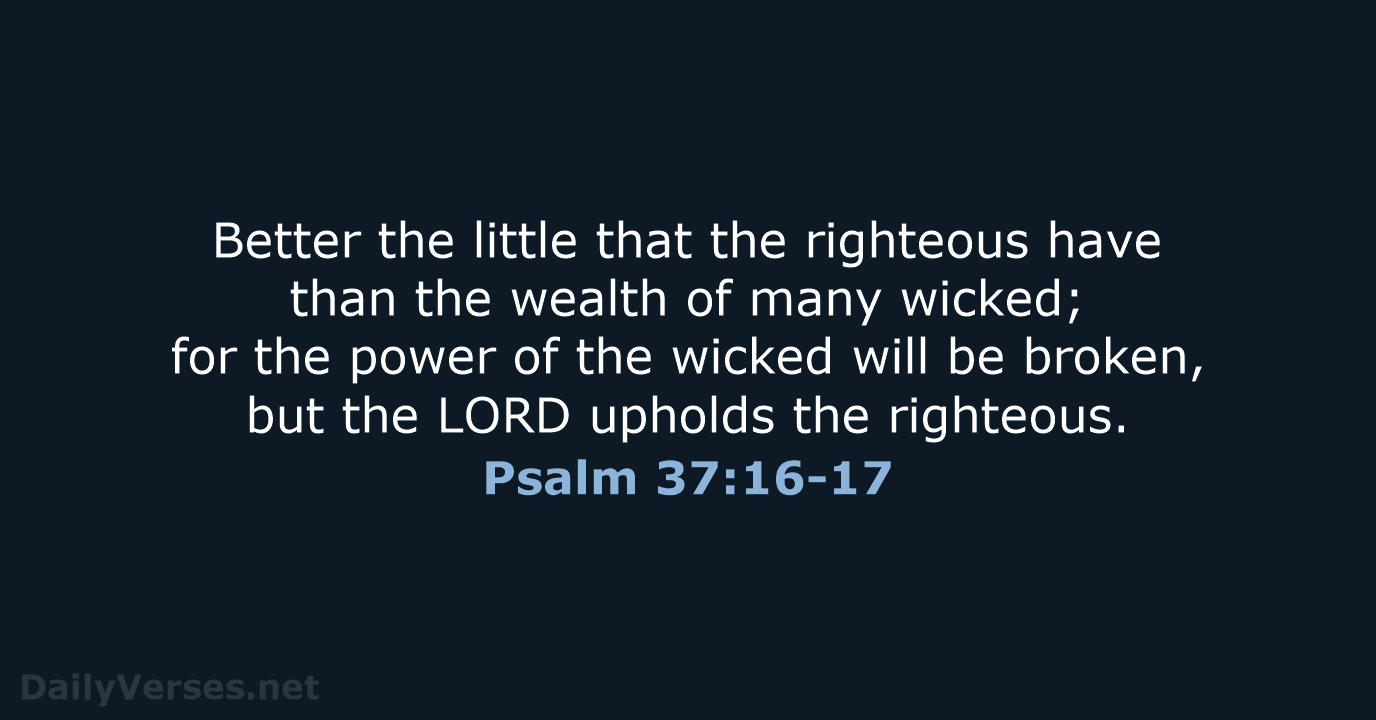 Psalm 37:16-17 - NIV