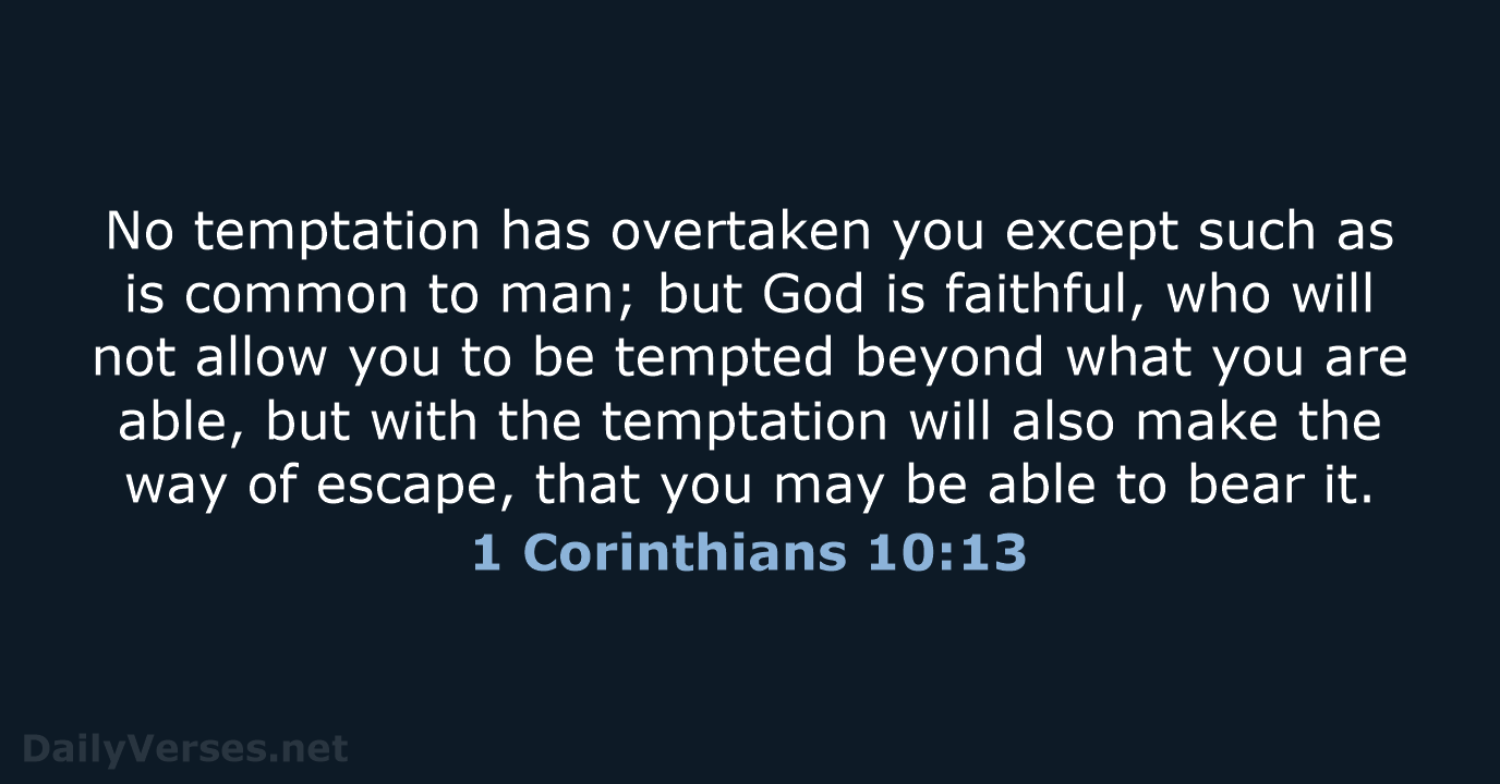 No temptation has overtaken you except such as is common to man… 1 Corinthians 10:13