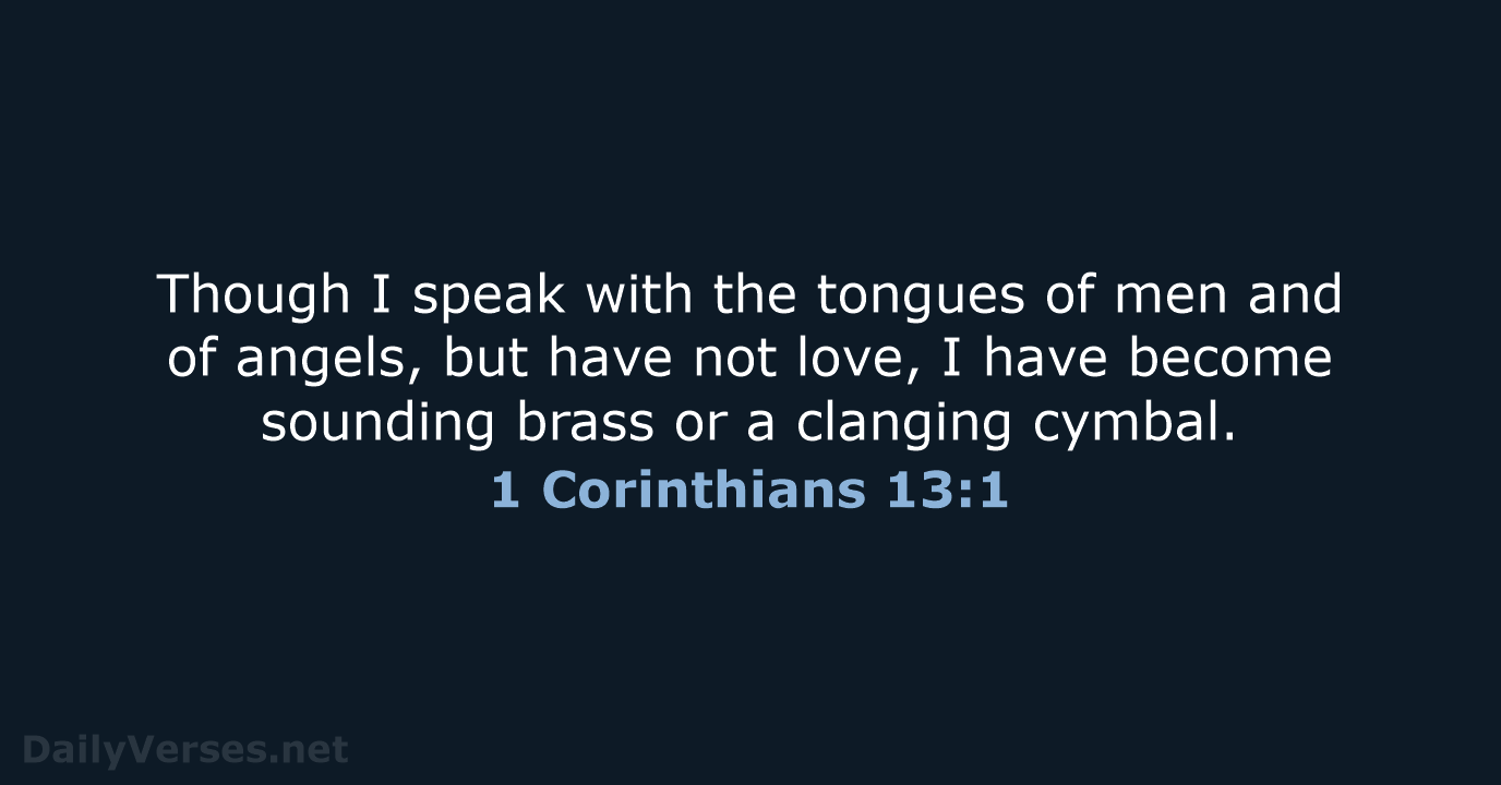 Though I speak with the tongues of men and of angels, but… 1 Corinthians 13:1