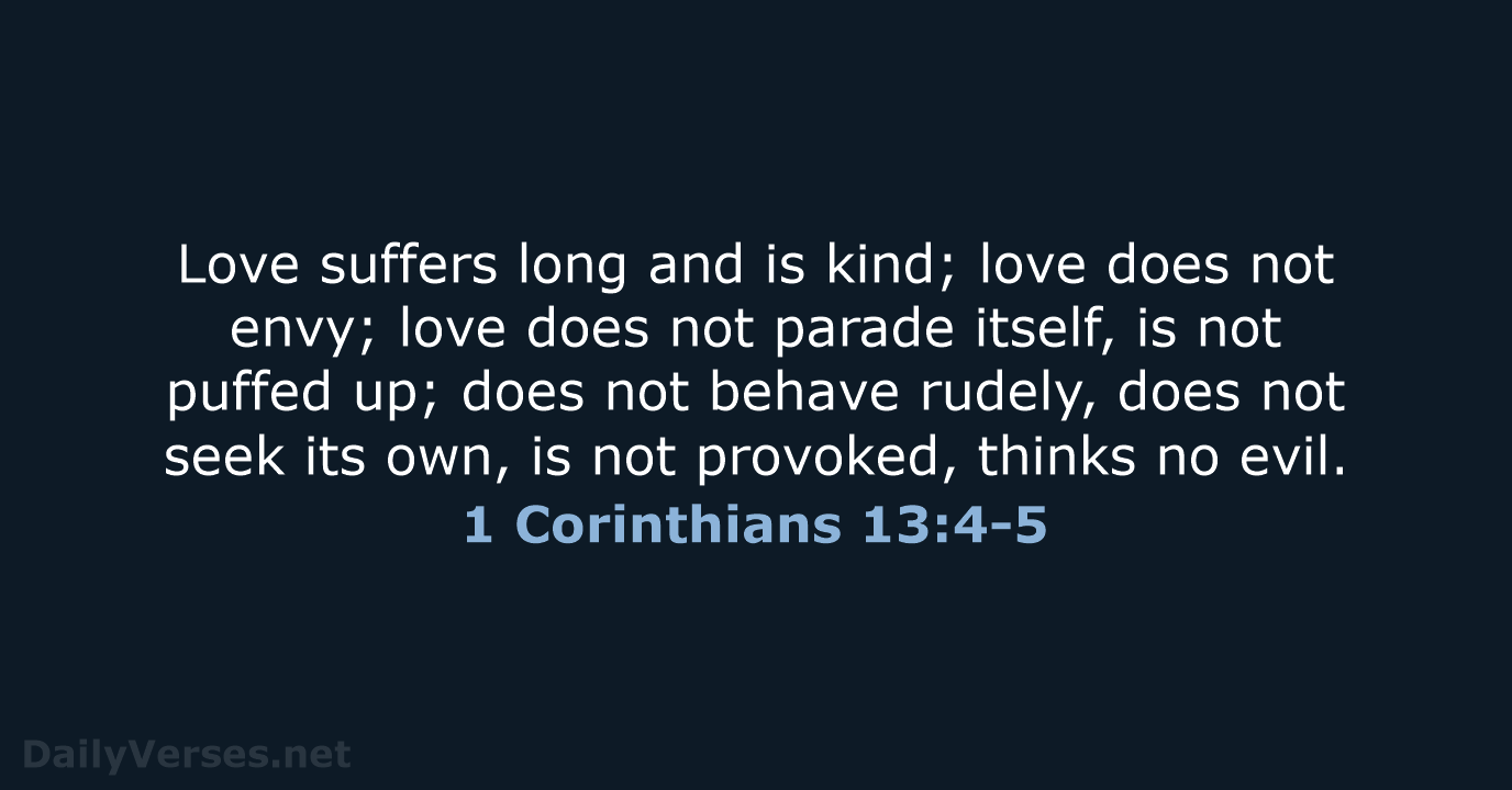 Love suffers long and is kind; love does not envy; love does… 1 Corinthians 13:4-5