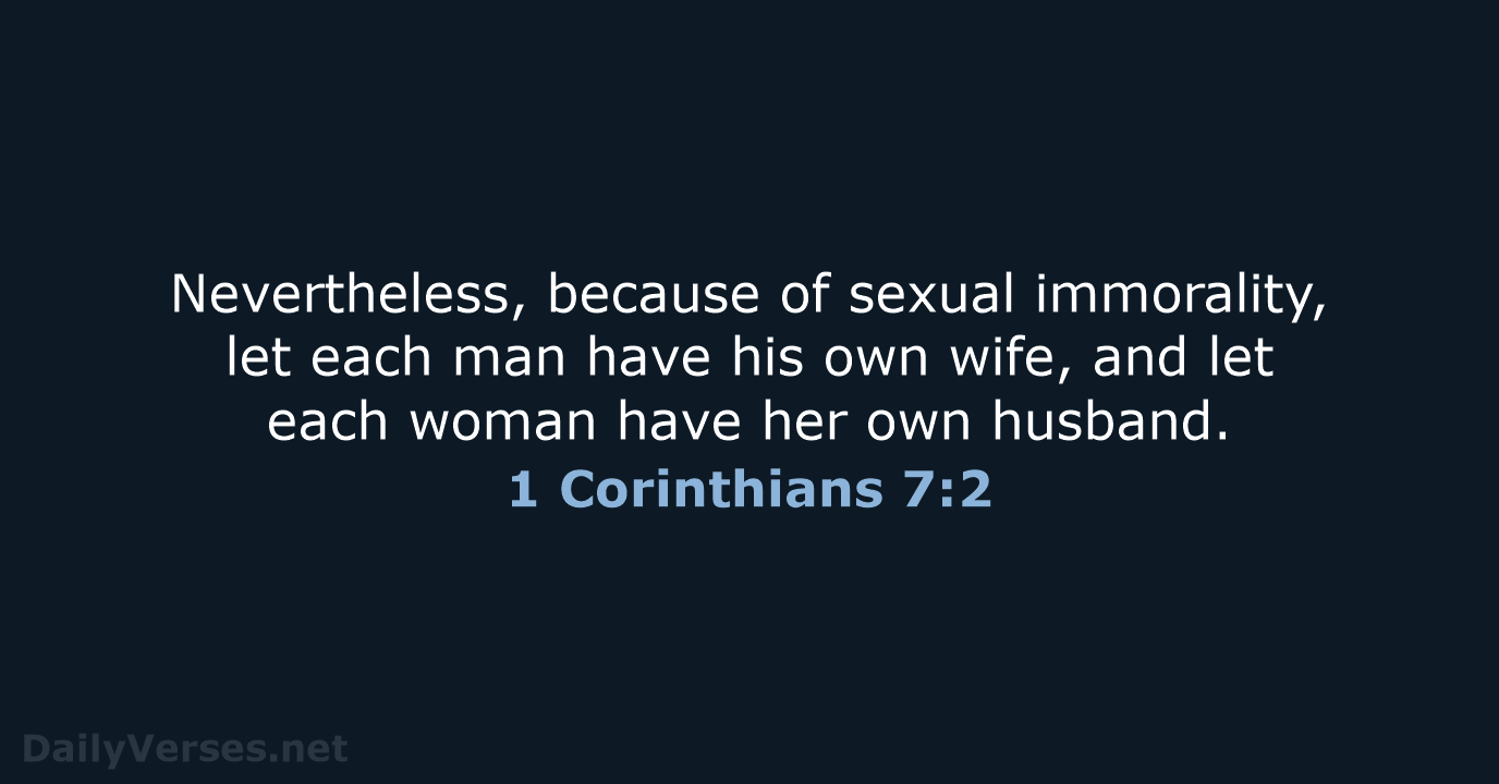 Nevertheless, because of sexual immorality, let each man have his own wife… 1 Corinthians 7:2