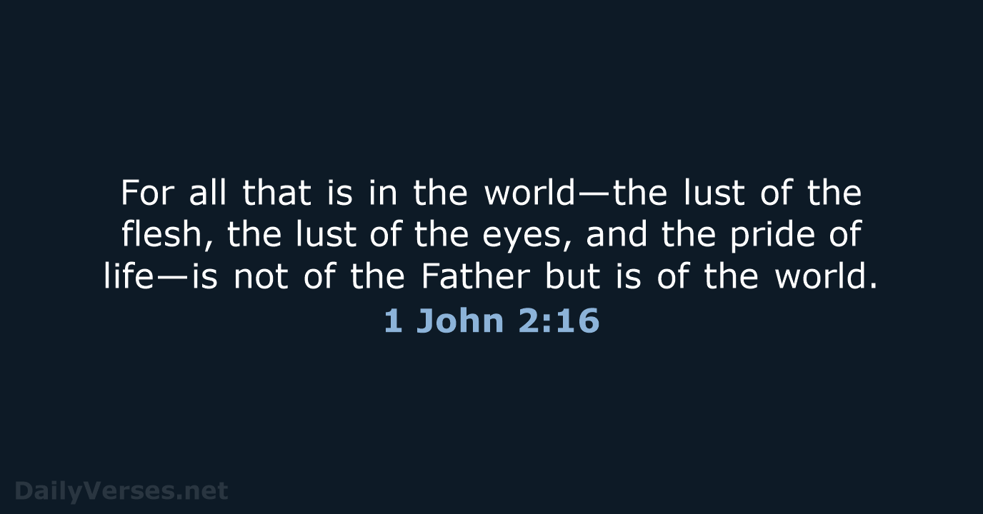 For all that is in the world—the lust of the flesh, the… 1 John 2:16