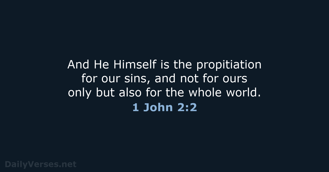 And He Himself is the propitiation for our sins, and not for… 1 John 2:2