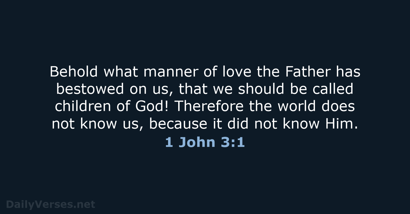 Behold what manner of love the Father has bestowed on us, that… 1 John 3:1