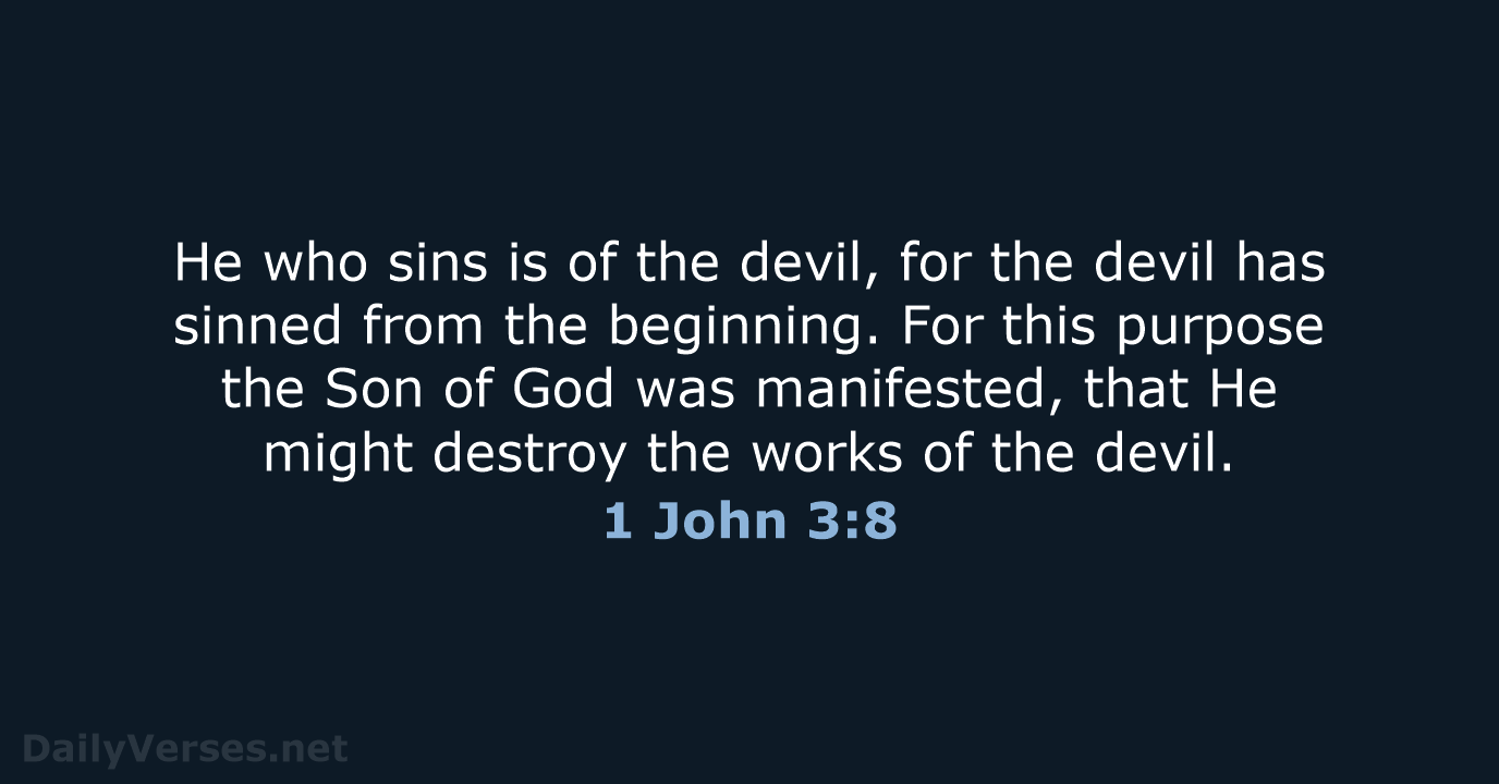 He who sins is of the devil, for the devil has sinned… 1 John 3:8