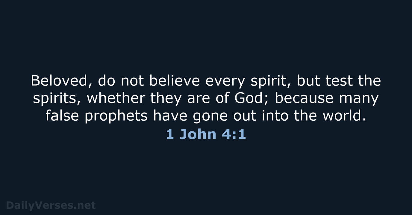 Beloved, do not believe every spirit, but test the spirits, whether they… 1 John 4:1