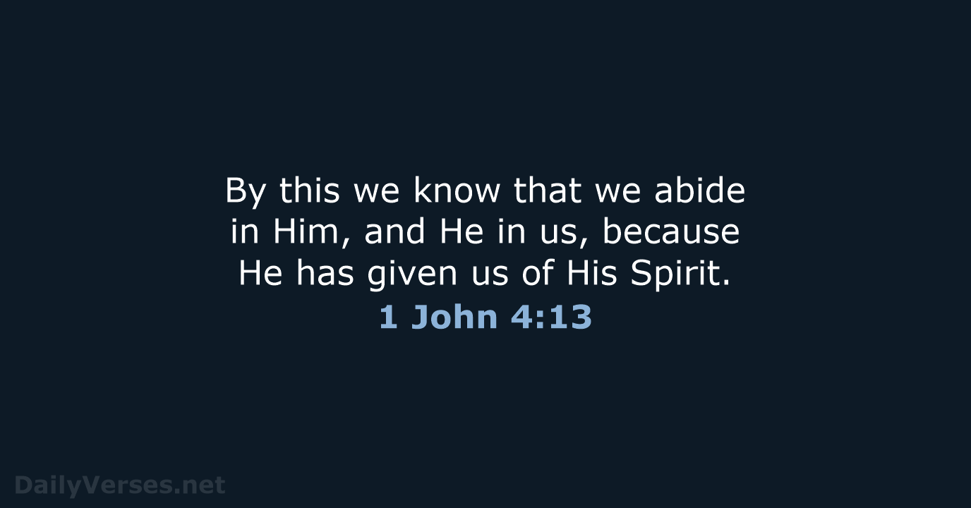 By this we know that we abide in Him, and He in… 1 John 4:13