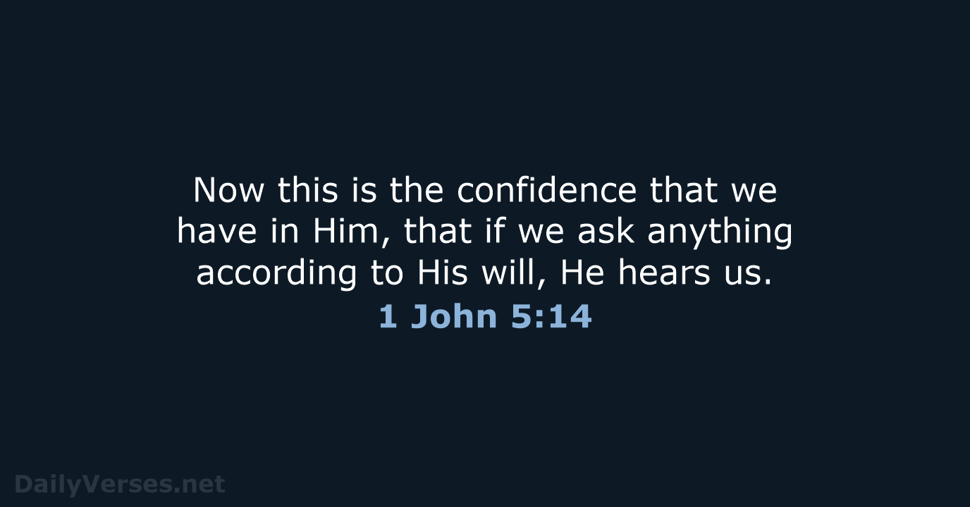Now this is the confidence that we have in Him, that if… 1 John 5:14