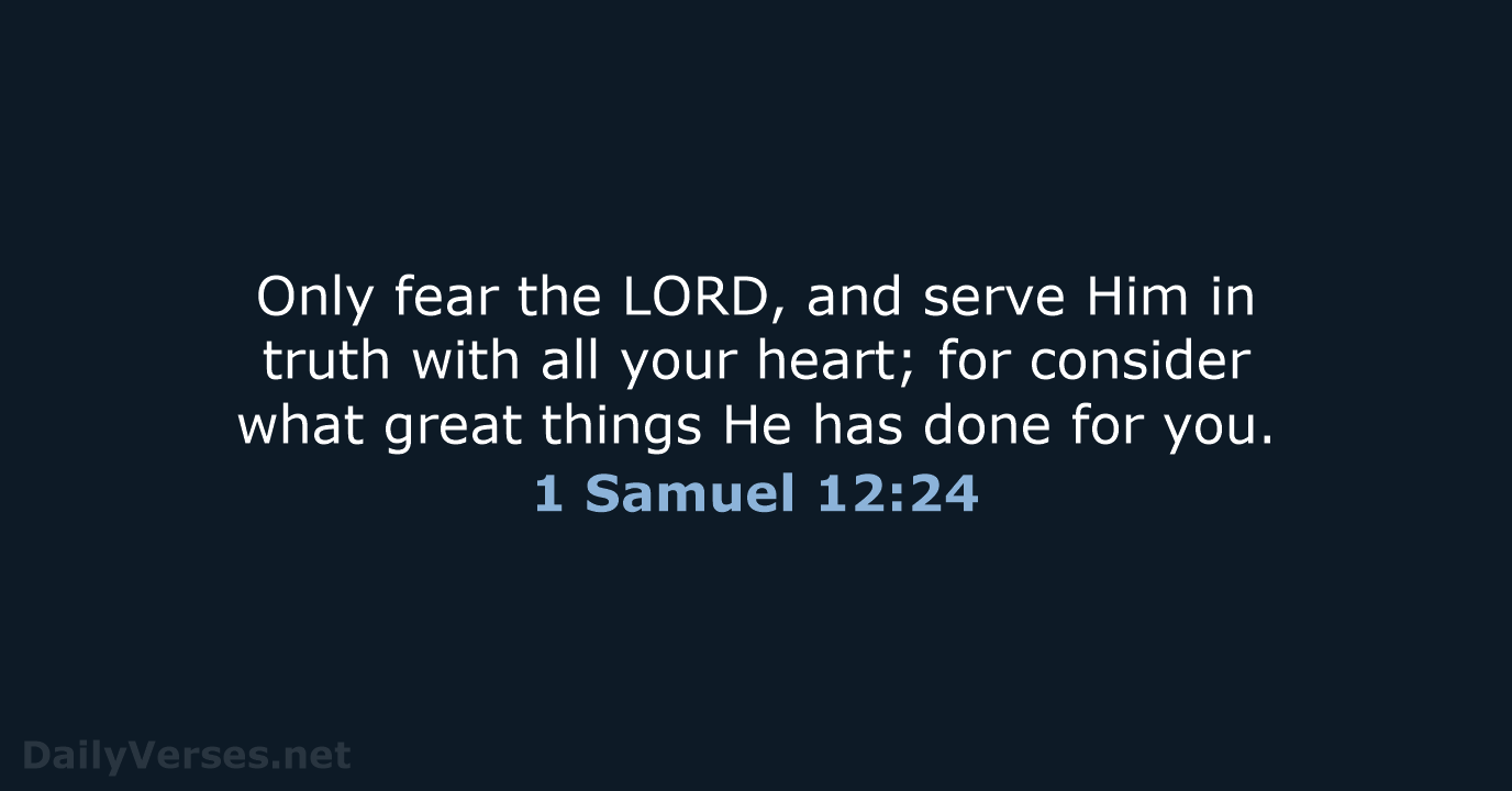 Only fear the LORD, and serve Him in truth with all your… 1 Samuel 12:24