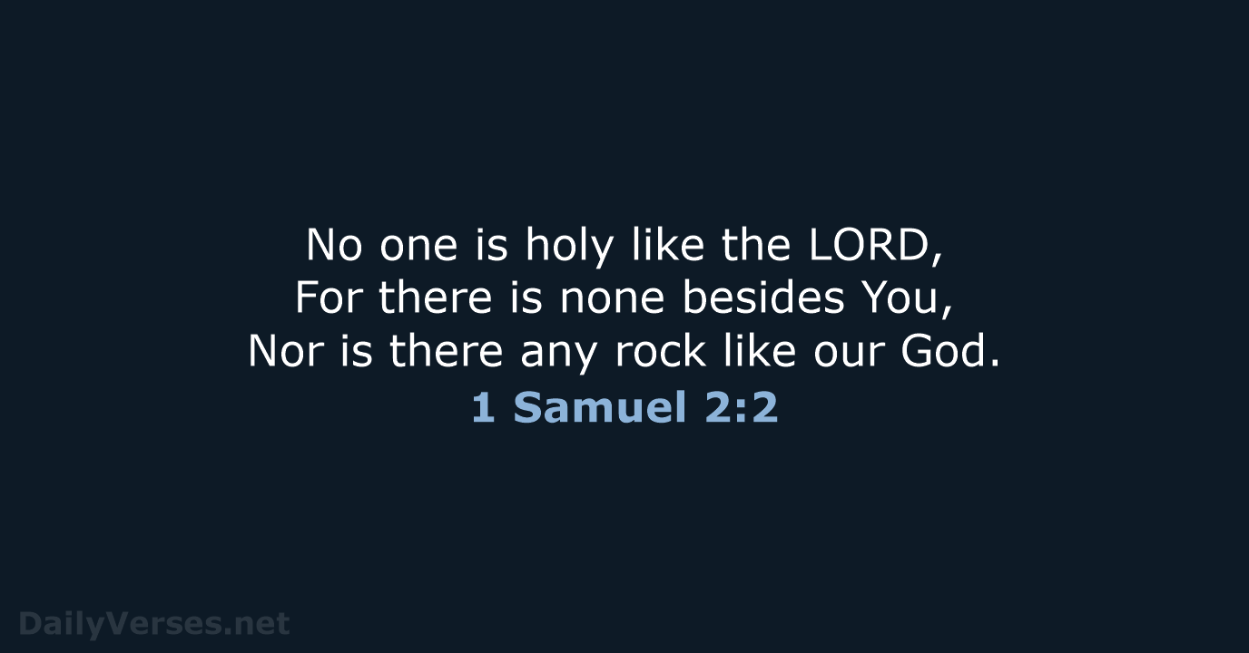No one is holy like the LORD, For there is none besides… 1 Samuel 2:2