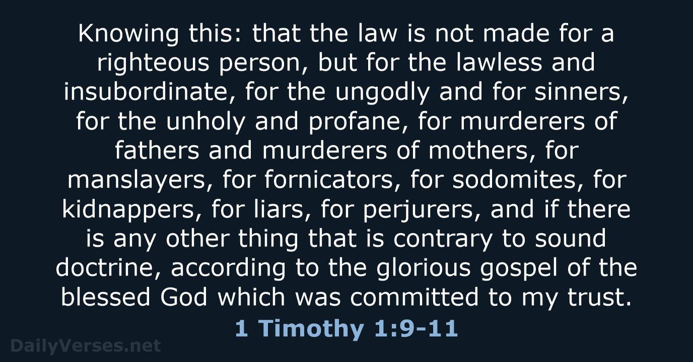 Knowing this: that the law is not made for a righteous person… 1 Timothy 1:9-11