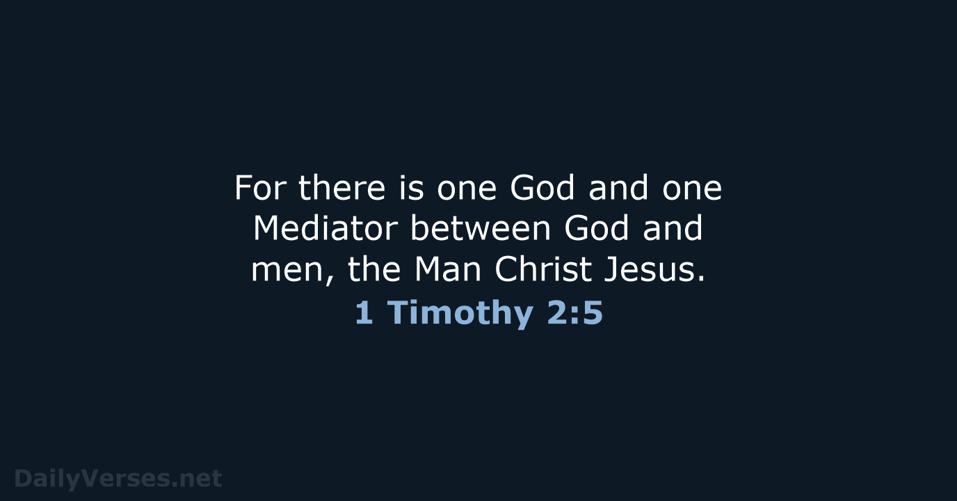 For there is one God and one Mediator between God and men… 1 Timothy 2:5