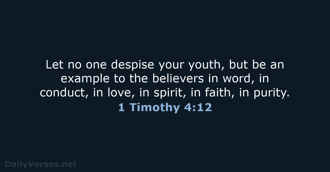 Let no one despise your youth, but be an example to the… 1 Timothy 4:12