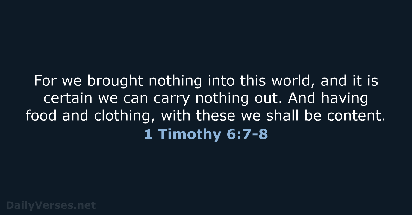 For we brought nothing into this world, and it is certain we… 1 Timothy 6:7-8