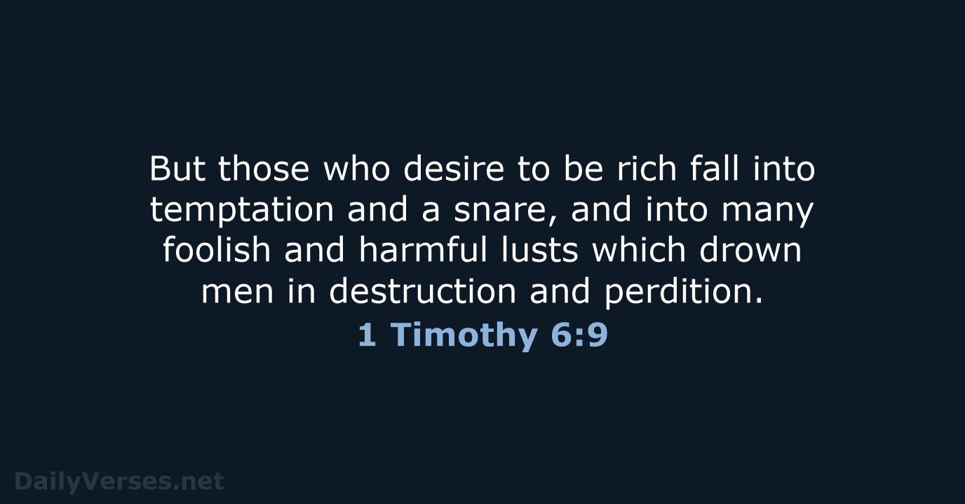 But those who desire to be rich fall into temptation and a… 1 Timothy 6:9