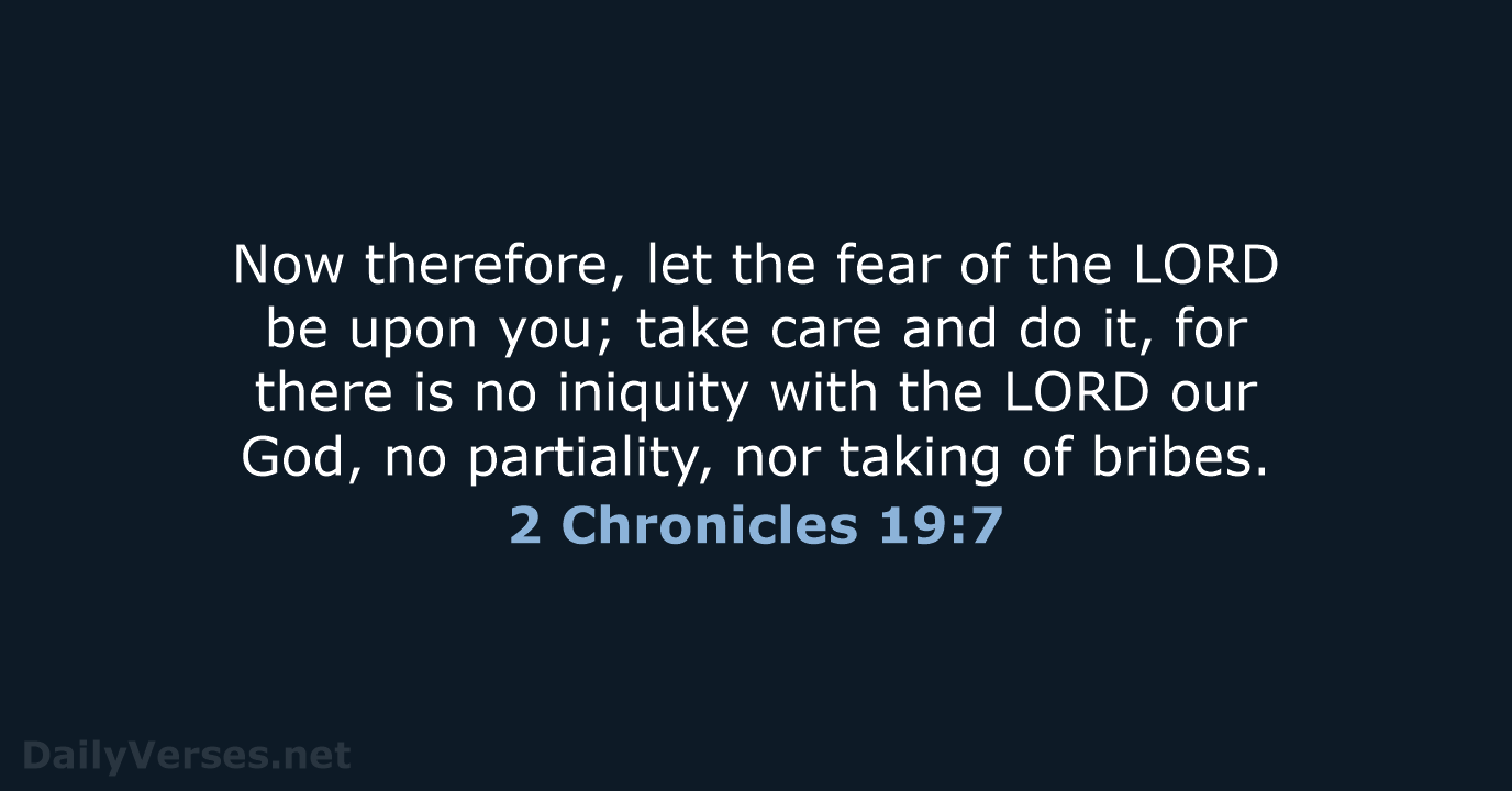 Now therefore, let the fear of the LORD be upon you; take… 2 Chronicles 19:7
