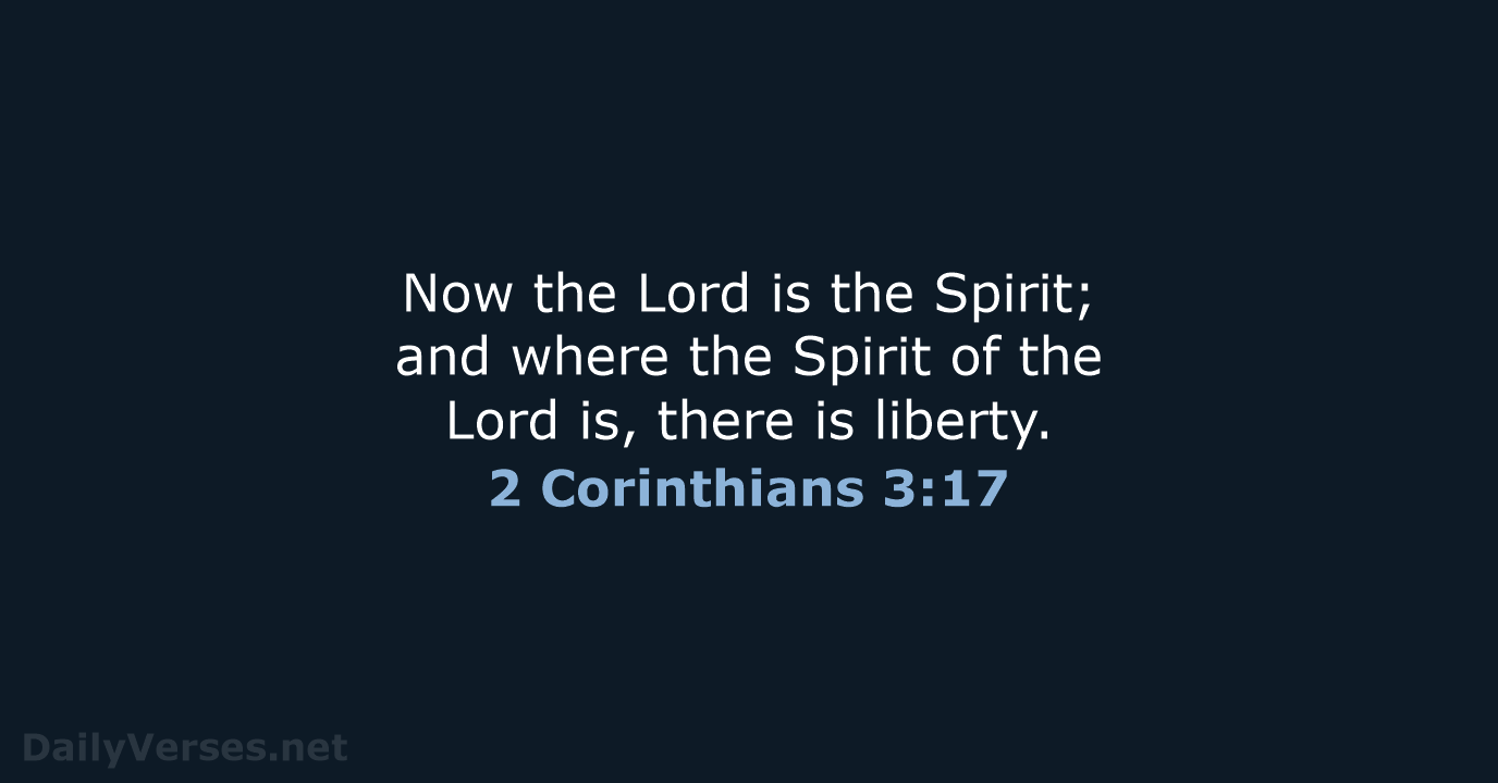 Now the Lord is the Spirit; and where the Spirit of the… 2 Corinthians 3:17