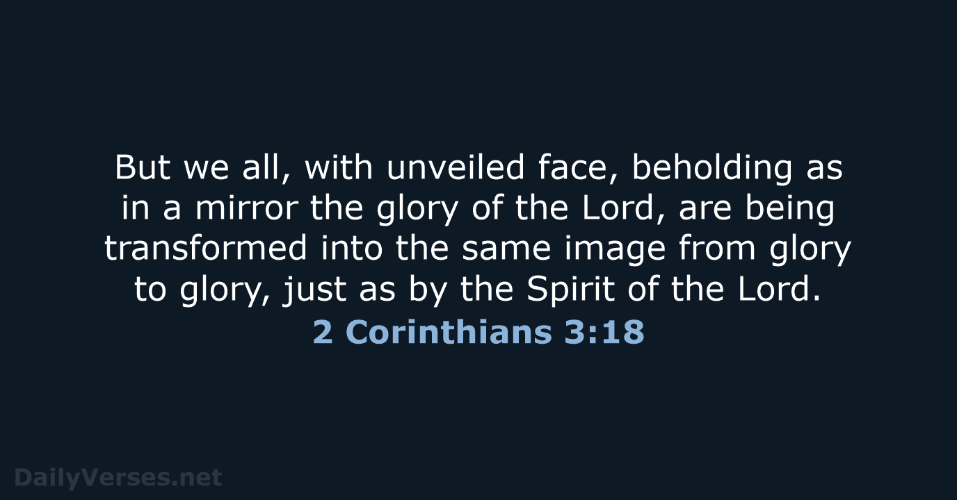 But we all, with unveiled face, beholding as in a mirror the… 2 Corinthians 3:18