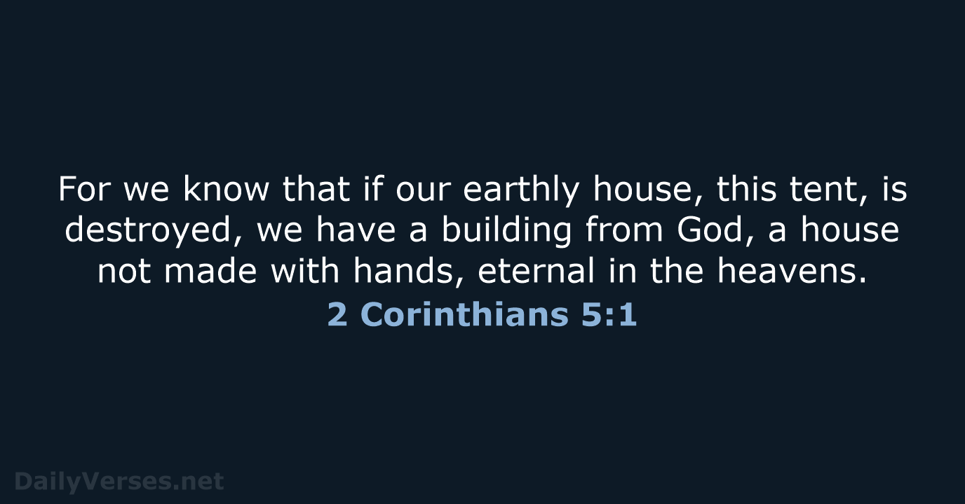 For we know that if our earthly house, this tent, is destroyed… 2 Corinthians 5:1