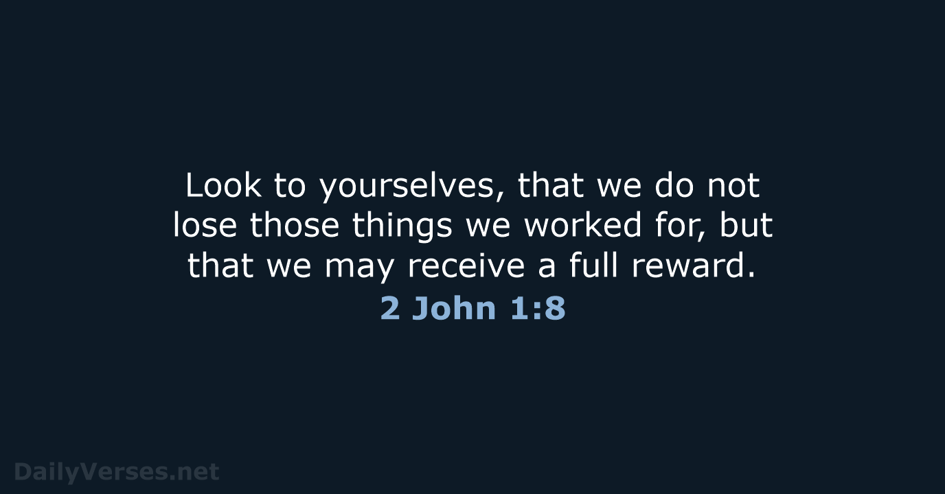 Look to yourselves, that we do not lose those things we worked… 2 John 1:8