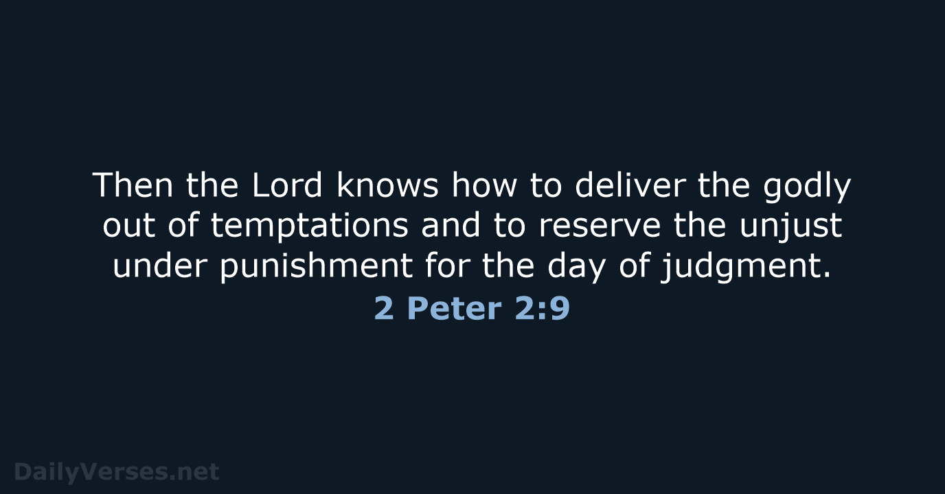 Then the Lord knows how to deliver the godly out of temptations… 2 Peter 2:9