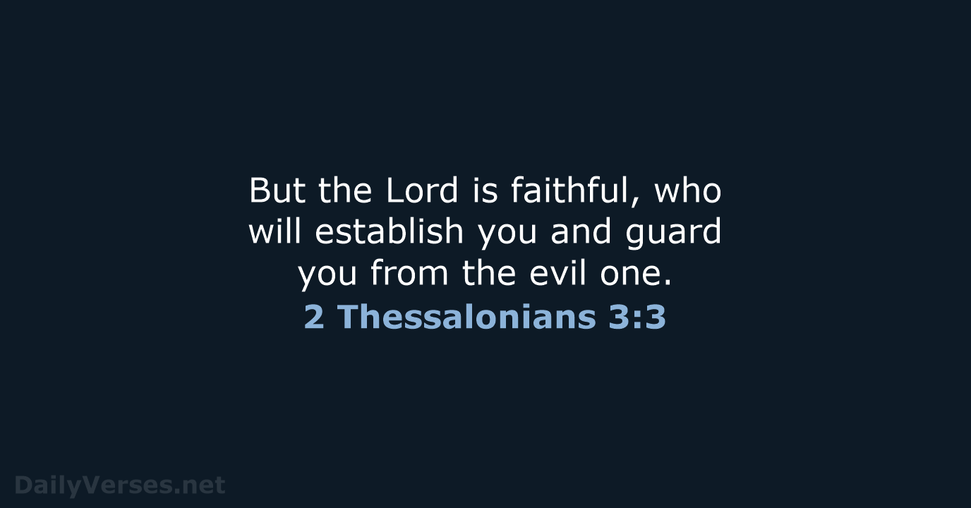 But the Lord is faithful, who will establish you and guard you… 2 Thessalonians 3:3