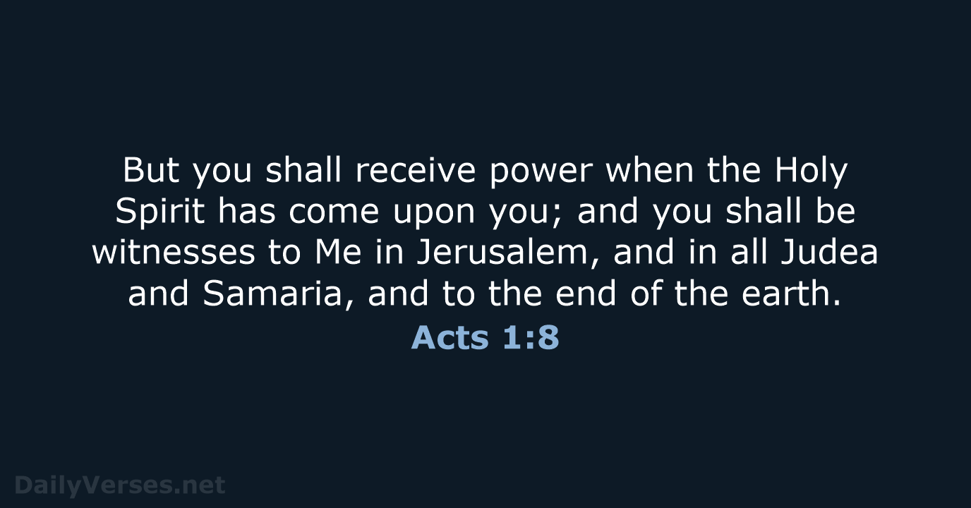 But you shall receive power when the Holy Spirit has come upon… Acts 1:8