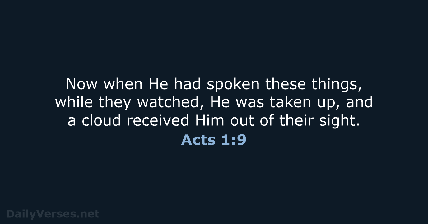 Now when He had spoken these things, while they watched, He was… Acts 1:9