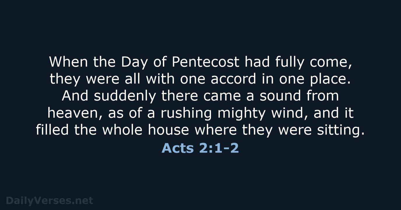 When the Day of Pentecost had fully come, they were all with… Acts 2:1-2