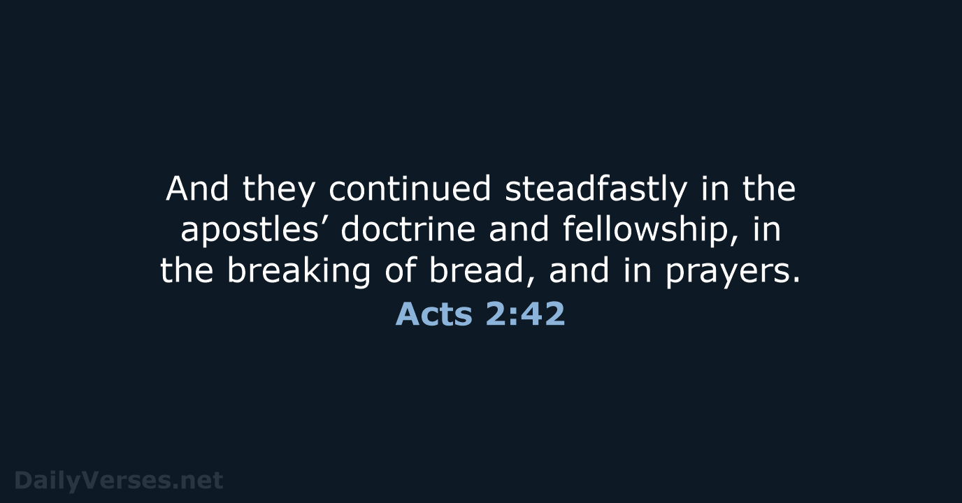 And they continued steadfastly in the apostles’ doctrine and fellowship, in the… Acts 2:42