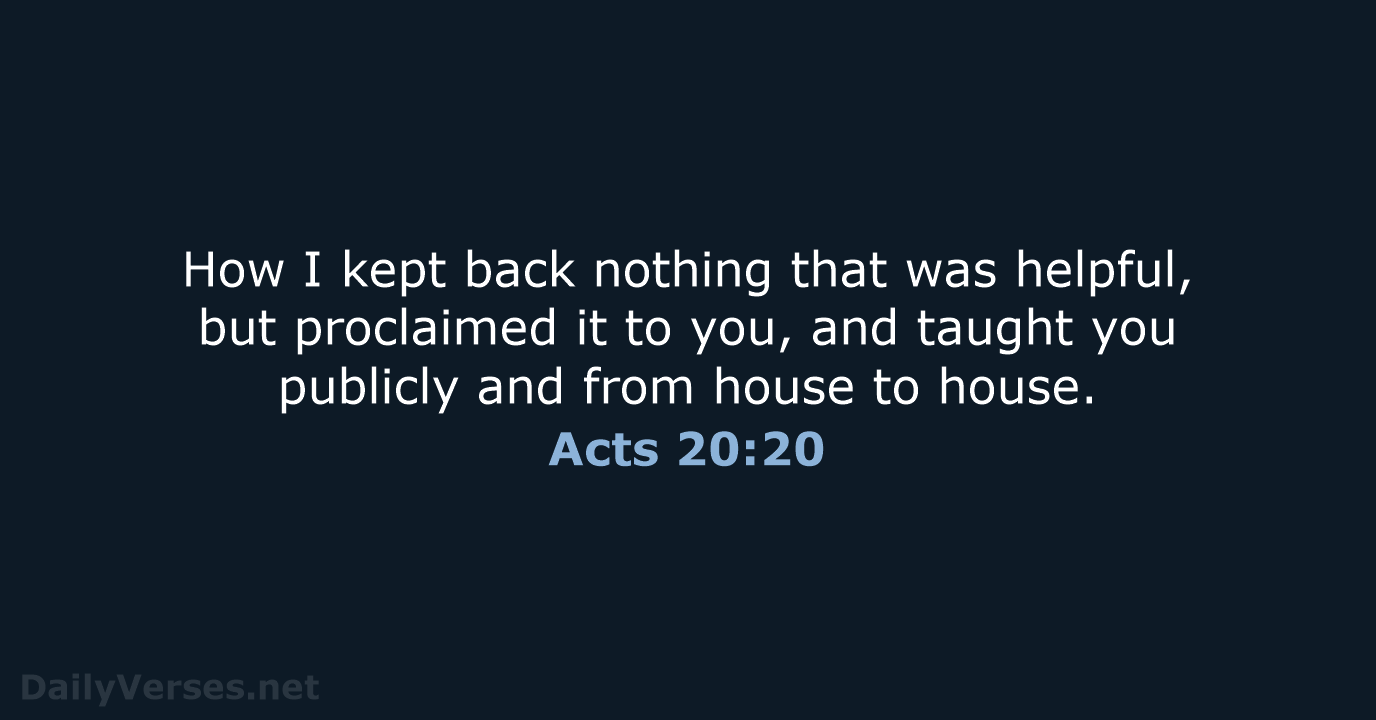 How I kept back nothing that was helpful, but proclaimed it to… Acts 20:20