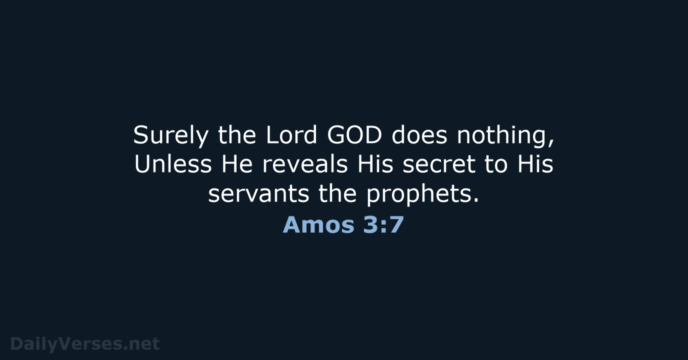 Surely the Lord GOD does nothing, Unless He reveals His secret to… Amos 3:7