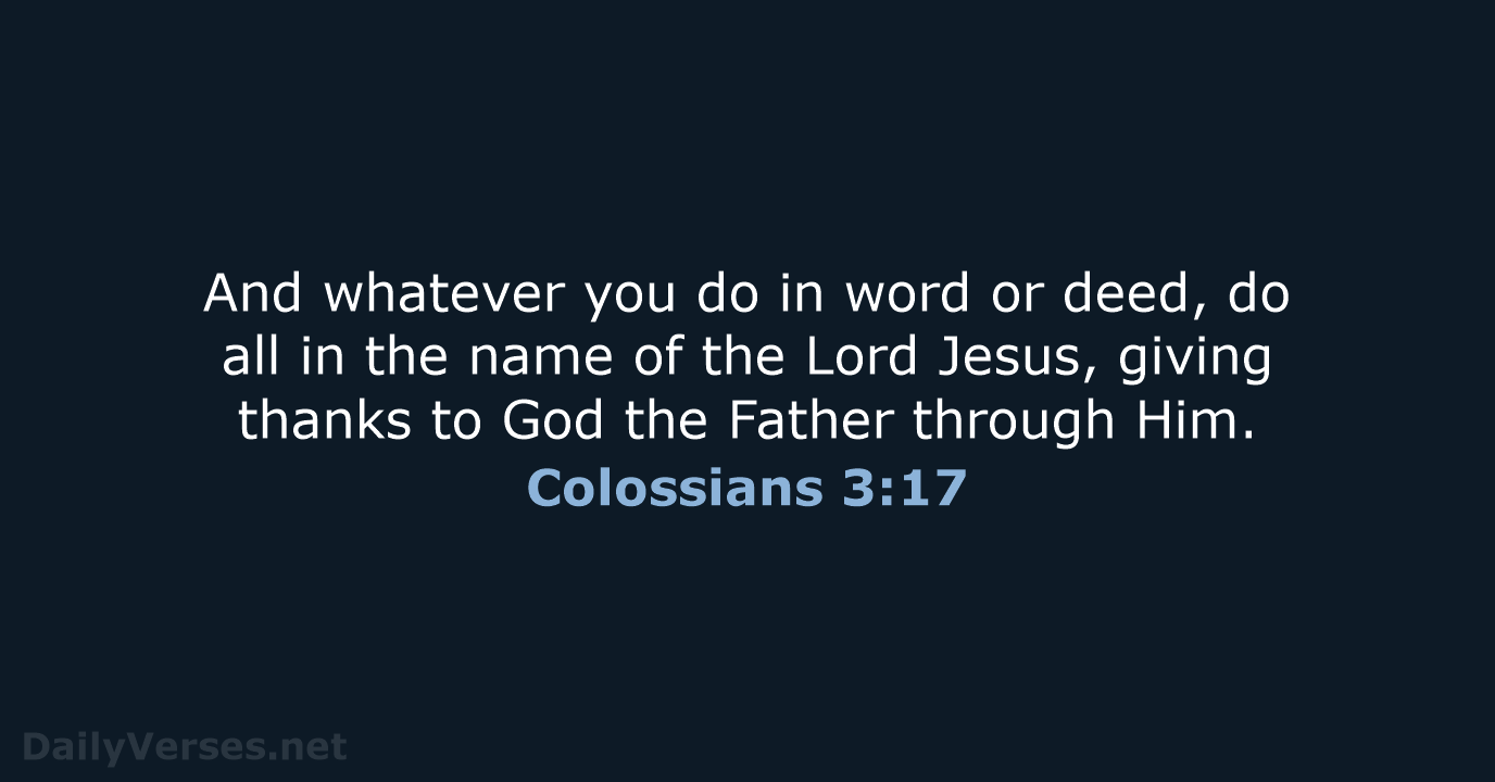 And whatever you do in word or deed, do all in the… Colossians 3:17