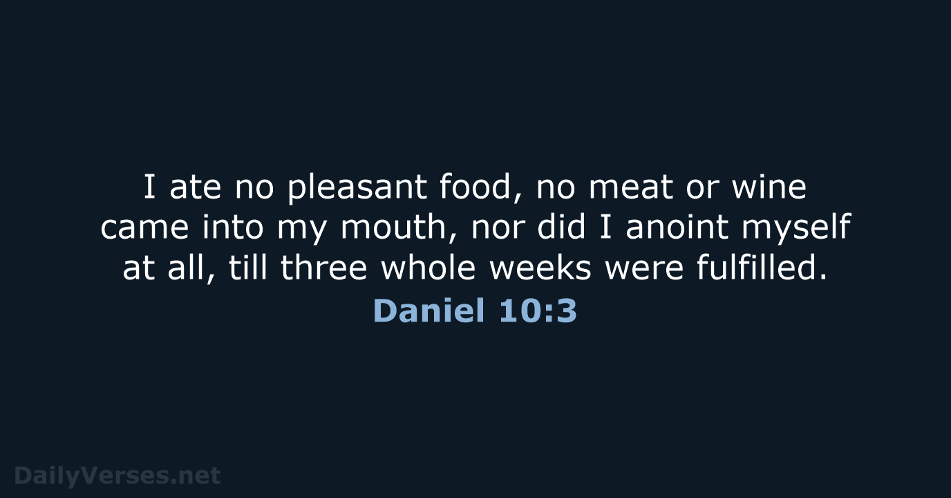 I ate no pleasant food, no meat or wine came into my… Daniel 10:3