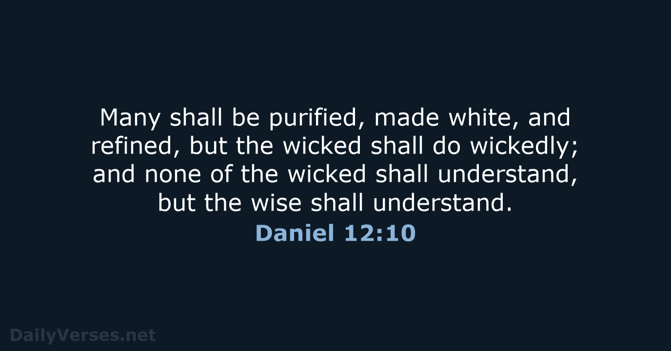 Many shall be purified, made white, and refined, but the wicked shall… Daniel 12:10