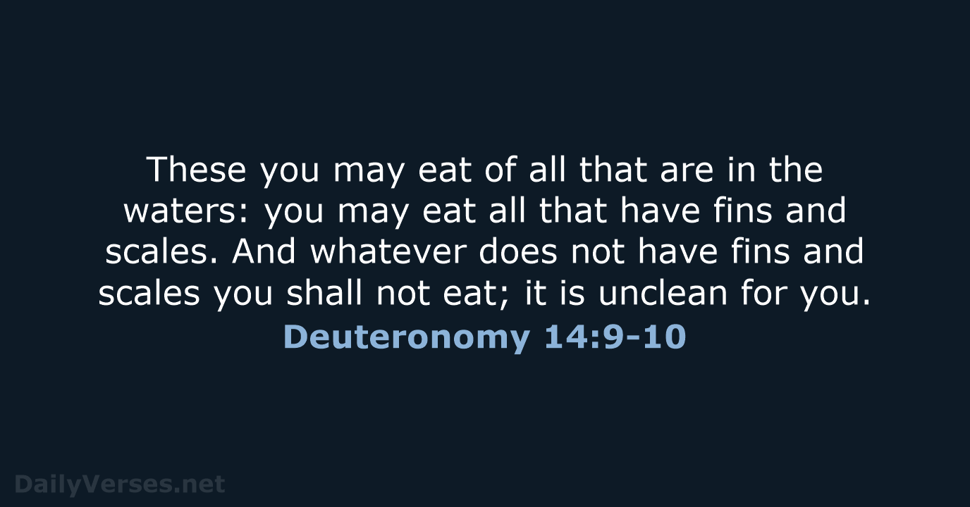 These you may eat of all that are in the waters: you… Deuteronomy 14:9-10