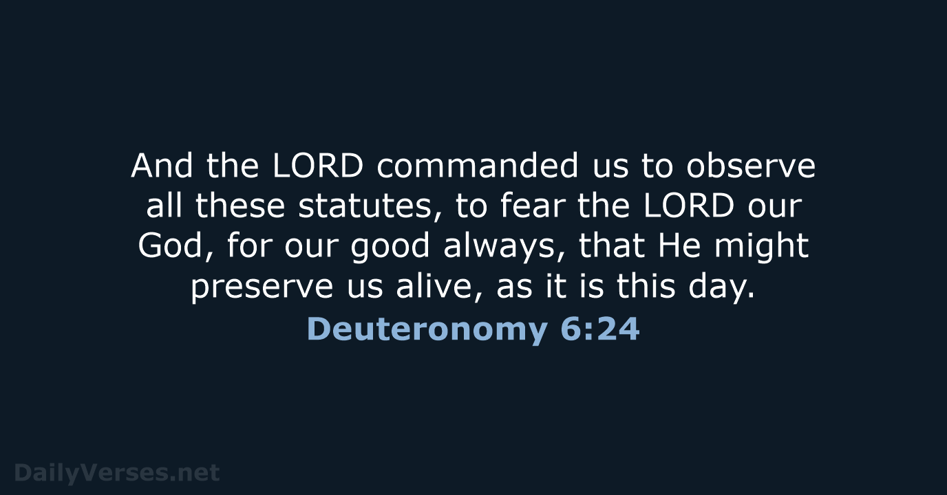 And the LORD commanded us to observe all these statutes, to fear… Deuteronomy 6:24
