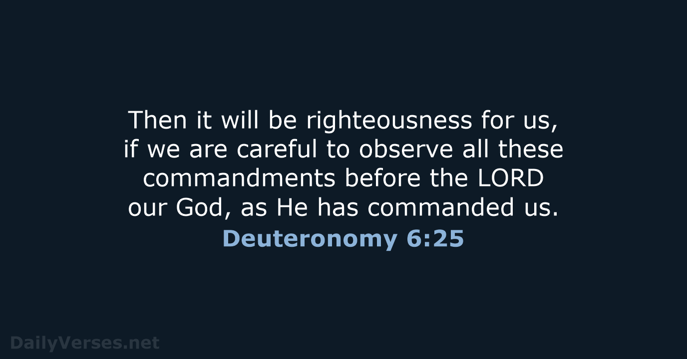 Then it will be righteousness for us, if we are careful to… Deuteronomy 6:25