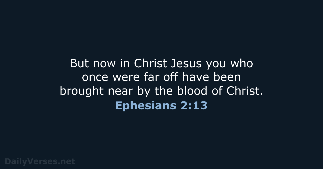 But now in Christ Jesus you who once were far off have… Ephesians 2:13