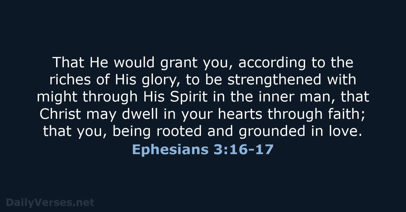 That He would grant you, according to the riches of His glory… Ephesians 3:16-17
