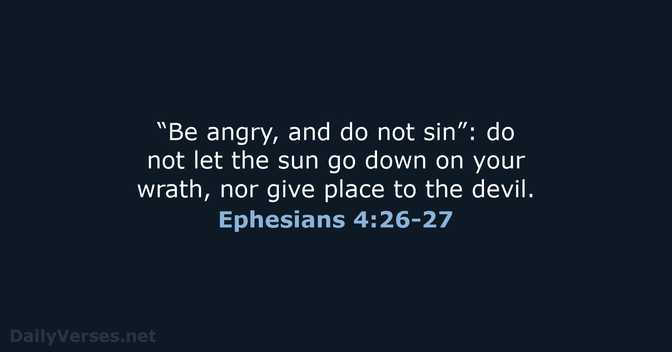 “Be angry, and do not sin”: do not let the sun go… Ephesians 4:26-27