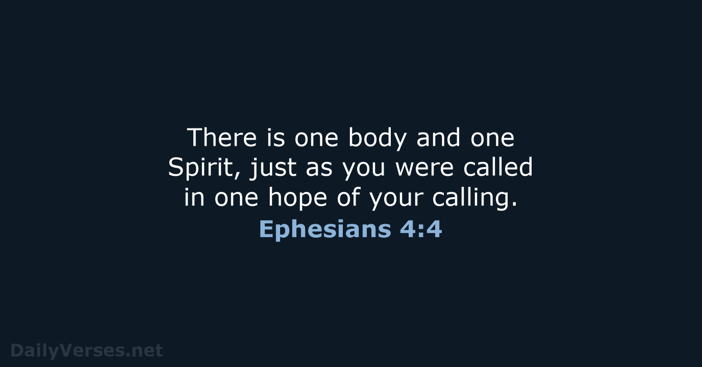 There is one body and one Spirit, just as you were called… Ephesians 4:4
